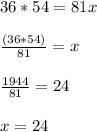 36*54=81x\\\\\frac{(36*54) }{81} =x\\\\\frac{1944}{81}=24 \\\\x=24