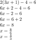 2(3x + 1) - 4 = 6 \\ 6x + 2 - 4 = 6 \\ 6x - 2 = 6 \\ 6x = 6 + 2 \\ 6x = 8 \\ x =  \frac{8}{6}  \\ x =  \frac{4}{3}