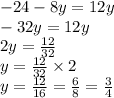 - 24 - 8y = 12y \\  - 32y = 12y \\ 2y =  \frac{12}{32}  \\ y =  \frac{12}{32}  \times 2 \\ y =  \frac{12}{16}  =  \frac{6}{8}  =  \frac{3}{4}