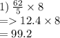1) \: \frac{62}{5}  \times 8 \\  =   12.4 \times 8 \\  = 99.2