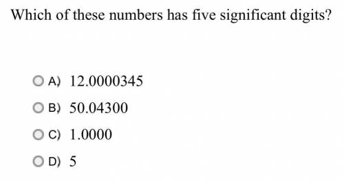 Which of these numbers has five significant numbers?

! ! 20 Points ! !
~
A.) 12.0000345
B.) 50.04