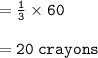 = { \tt{ \frac{1}{3}  \times 60}} \\  \\  = { \tt{20 \: crayons}}
