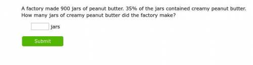 A factory made 900 jars of peanut butter. 35% of the jars contained creamy peanut butter. How many