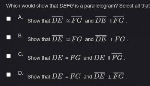Which would show that DEFG is a parallelogram? Select all that apply.