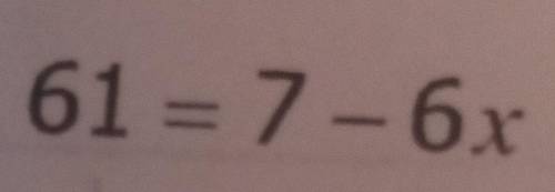 61 = 7 - 6x this is 8th grade math