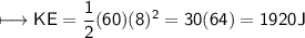 \\ \sf\longmapsto KE=\dfrac{1}{2}(60)(8)^2=30(64)=1920J