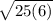 \sqrt{25(6)}