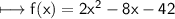 \\ \sf\longmapsto f(x)=2x^2-8x-42