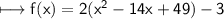 \\ \sf\longmapsto f(x)=2(x^2-14x+49)-3
