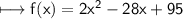 \\ \sf\longmapsto f(x)=2x^2-28x+95