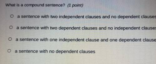 What is a compound sentence? (1 point) O a sentence with two independent clauses and no dependent c