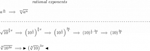 ~\hspace{7em}\textit{rational exponents} \\\\ a^{\frac{ n}{ m}} \implies \sqrt[ m]{a^ n} \\\\[-0.35em] ~\dotfill\\\\ \sqrt{10}^{\frac{3}{4}x}\implies \left( 10^{\frac{1}{2}} \right)^{\frac{3}{4}x}\implies \left( 10^{\frac{1}{2}} \right)^{\frac{3x}{4}}\implies (10)^{\frac{1}{2}\cdot \frac{3x}{4}}\implies (10)^{\frac{3x}{8}} \\\\\\ \sqrt[8]{10^{3x}}\implies \blacktriangleright \left( \sqrt[8]{10} \right)^{3x} \blacktriangleleft