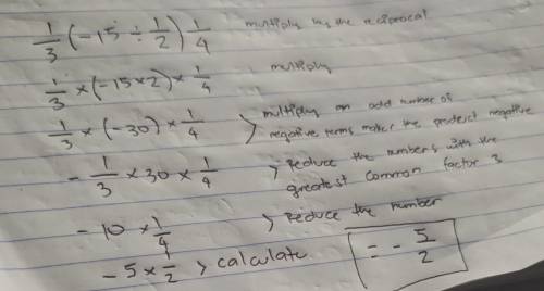 Use properties to evaluate 1/3 (-15 ÷ 1/2 ) 1/4?
A. - 5/2
B. 5/8
C. - 5/8
D. 5/2