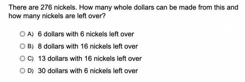 There are 276 nickels. How many whole dollars can be made from this and how many nickels are left o
