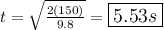 t = \sqrt{\frac{2(150)}{9.8}} = \large\boxed{5.53 s}}