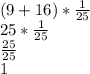 (9+16)*\frac{1}{25} \\25*\frac{1}{25}\\\frac{25}{25} \\1