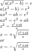 \sqrt{a(x^{2} -b)} =e\\a(x^{2}-b) = e^{2} \\ax^{2} - ab = e^{2}\\ax^{2} = e^{2} + ab\\x^{2} =\frac{e^{2}+ab}{a} \\x = + \sqrt{\frac{e^{2}+ab}{a} } \\or\\x = - \sqrt{\frac{e^{2}+ab}{a} }