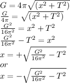 G = 4\pi \sqrt{(x^{2} +T^{2}) } \\\frac{G}{4\pi} = \sqrt{(x^{2} +T^{2}) }\\\frac{G^{2}}{16\pi^{2} }  = x^{2} +T^{2}\\\frac{G^{2}}{16\pi^{2} } - T^{2} = x^{2}\\x = +\sqrt{\frac{G^{2}}{16\pi^{2} } - T^{2}} \\or \\x = -\sqrt{\frac{G^{2}}{16\pi^{2} } - T^{2}}