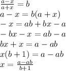 \frac{a-x}{a+x} =b\\a-x = b(a+x)\\-x =ab +bx-a\\-bx-x=ab-a\\bx+x=a-ab\\x(b+1)=a-ab\\x=\frac{a-ab}{b+1}