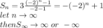 S_{n}=3\frac{(-2)^n-1}{-2-1} =-(-2)^n+1\\let~n\rightarrow \infty\\then S_{\infty} \rightarrow \infty~or~ -\infty