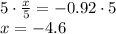 5\cdot\frac{x}{5} = -0.92\cdot5  \\x = -4.6