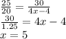 \frac{25}{20}=\frac{30}{4x-4}\\\frac{30}{1.25}=4x-4\\x=5