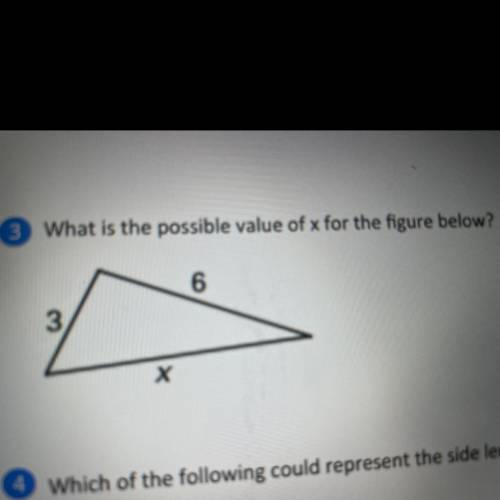 3 What is the possible value of x for the figure below?

6
3
X
Hiii!!! Can someone please help me