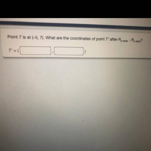 Point T is at (-3,7). What are the coordinates of point at’ after Ry-axis Rx-axis? Thank you!