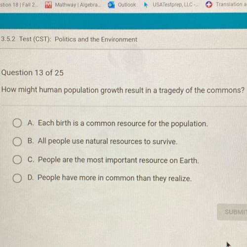 Helpp

How might human population growth result in a tragedy of the commons?
A. Each birth is a co