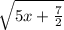 \sqrt{5x+\frac{7}{2} }
