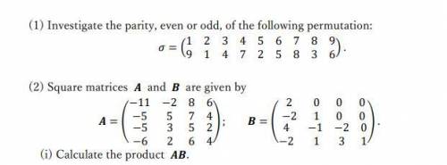 (1) Investigate the parity, even or odd, of the following permutation:

(2) Square matrices A and