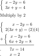 \left\{\begin{array}{ccc}x-2y=6\\3x+y=4\end{array}\right\\\\\text{Multiply by 2}\\\\\left\{\begin{array}{ccc}x-2y=6\\2(3x+y)=(2)(4)\end{array}\right\\\\\underline{+\left\{\begin{array}{ccc}x-2y=6\\6x+2y=8\end{array}\right}\\\\.\qquad7x=14\\.\qquad x=2