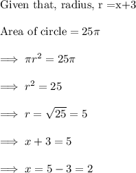\\\text{Given that, radius, r =x+3}\\\\\text{Area of circle} = 25 \pi\\\\\implies \pi r^2 = 25 \pi\\\\\implies r^2 = 25\\\\\implies r = \sqrt{25} =5\\\\\implies x+3 = 5\\\\\implies x = 5-3 =2