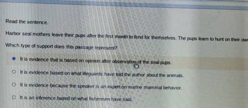 Read the sentence. Harbor seal mothers leave their pups after the first month to fend for themselve