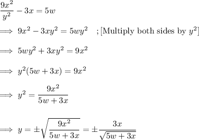 \dfrac{9x^2}{y^2} -3x = 5 w\\\\\implies 9x^2  - 3x y^2 = 5wy^2 ~~~;[\text{Multiply both sides by}~ y^2]\\\\\implies 5wy^2 + 3xy^2 = 9x^2\\\\\implies y^2(5w +3x) = 9x^2\\\\\implies y^2 = \dfrac{9x^2}{5w +3x}\\\\\\\implies y = \pm \sqrt{\dfrac{9x^2}{5w +3x}} = \pm\dfrac{3x}{\sqrt{5w +3x}}