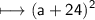 \begin{gathered}\\ \sf\longmapsto (a+24)^{2}\end{gathered}