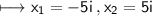 \begin{gathered}\\ \sf\longmapsto x_{1} =  - 5i \: , x_{2} = 5i\end{gathered}