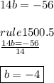 14b = -56\\\\rule{150}{0.5}\\\frac{14b=-56}{14}\\\\ \boxed{b = -4}