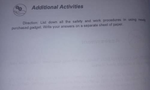 Additional Activities Direction: List down all the safety and work procedures in using newly purcha