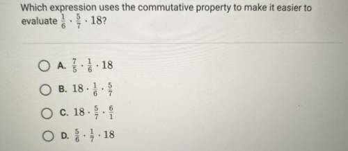 Which expression uses the commutative property to make it easier to evaluate 1/6 • 5/7 • 18?