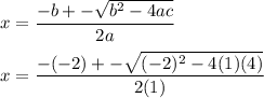 \displaystyle x = \frac{-b +-\sqrt{b^2-4ac} }{2a} \\\\x = \frac{-(-2)+-\sqrt{(-2)^2-4(1)(4)}  }{2(1)}