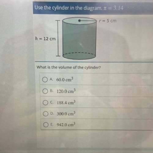 PLEASE HELP

What is the volume of the cylinder?
A. 60.0 cm3
B. 120.0 cm3
O C. 188.4 cm
D. 300.0 c