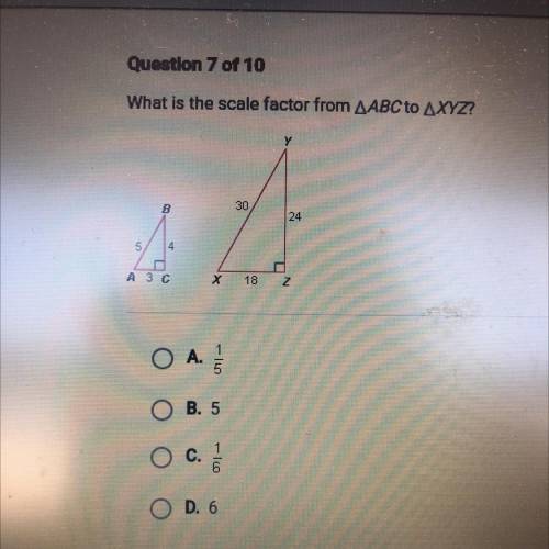 What is the scale factor from ABC to XYZ

B
30
24
ch
5
4
A 3 C
X
18
N
N
1
O A.
O
אותם
O B. 5
O c.