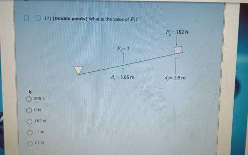 D ? 17) (Double points) What is the value of Fi? F= 182 N F,=? d=1.65m d=2.8 m