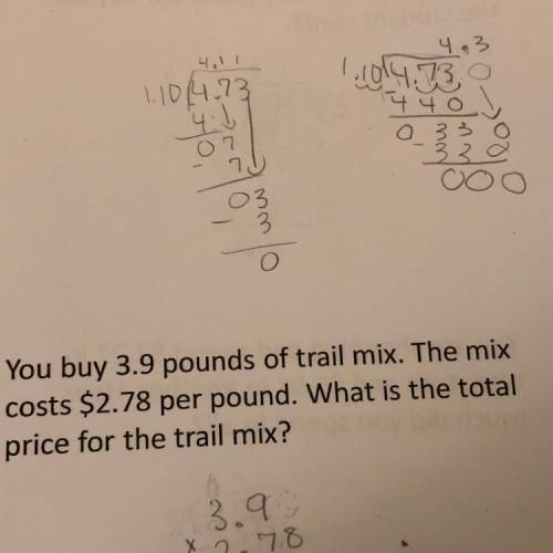 You buy 3.9 pounds of trail mix. The mix

costs $2.78 per pound. What is the total
price for the t