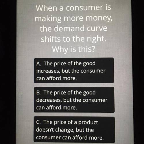 HELP

When a consumer is making more money, the demand curve shifts to the right. Why is this?