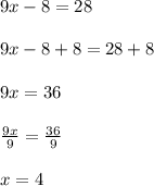 9x-8=28\\\\9x-8+8=28+8\\\\9x=36\\\\\frac{9x}{9}=\frac{36}{9}\\\\x=4