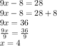 9x - 8 = 28 \\ 9x - 8 = 28 + 8 \\ 9x = 36 \\  \frac{9x}{9}  =  \frac{36}{9}  \\ x = 4 \\