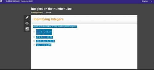 Which set of number is only made up of integers?

Negative 2 and StartFraction 4 Over 7 EndFractio