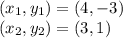 (x_1, y_1) = (4 , -3)\\(x_2, y_2) = (3 , 1)